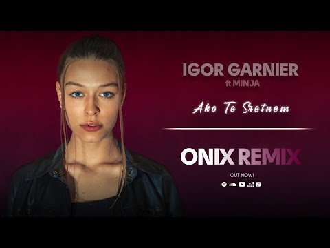 Igor Garnier feat. Minja - Ako Te Sretnem (ONIX Remix)