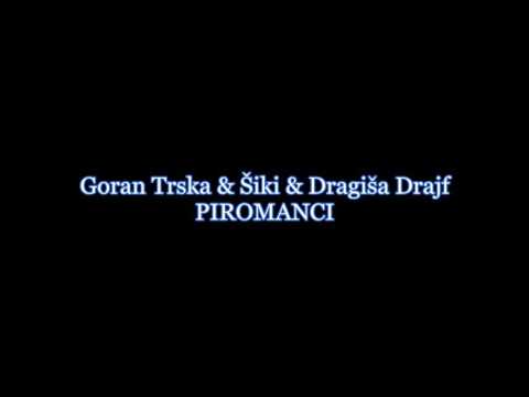 Goran Trska & Siki & Dragisa Drajf PIROMANCI