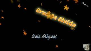 Cruz De Olvido - Luis Miguel - (Letra)