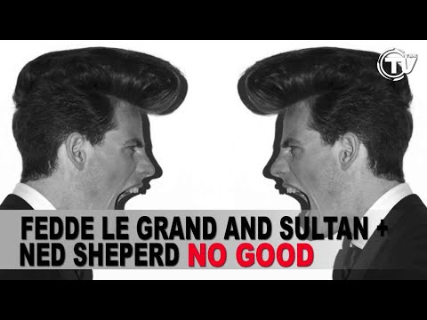 Fedde Le Grand and Sultan + Ned Shepard - No Good (Extended Mix)