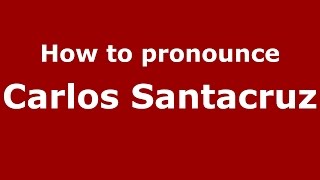 How to pronounce Carlos Santacruz