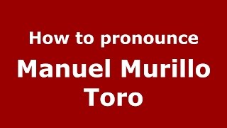 How to pronounce Manuel Murillo Toro