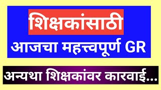 शिक्षकांसाठी आजचा महत्वपूर्ण GR | अन्यथा शिक्षकांवर कारवाई |