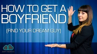 How to Get A Boyfriend (Find The Man Of Your DREAMS)