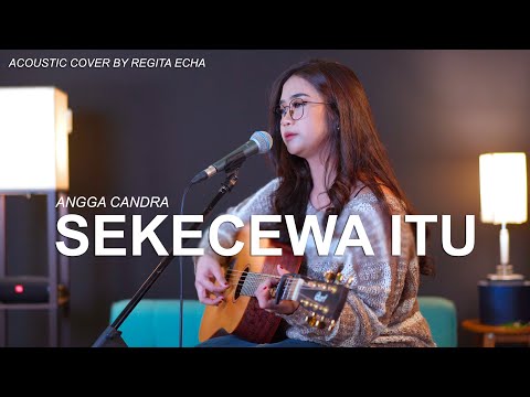 SEKECEWA ITU - ANGGA CANDRA (REGITA ECHA COVER AKUSTIK)