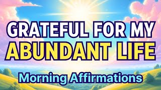 GRATEFUL FOR MY ABUNDANT LIFE | Morning Gratitude Affirmations for Love and Abundance