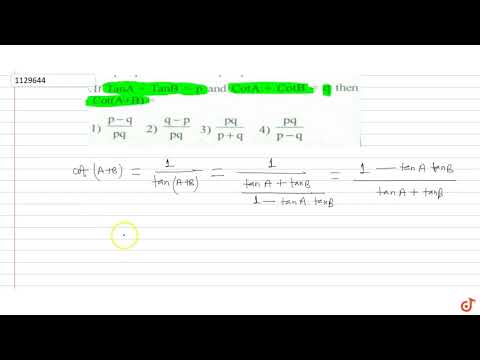 `If TanA + TanB = p and CotA + CotB = q  then   Cot(A+B) =`
