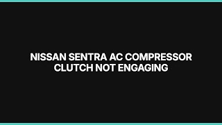 Nissan Sentra AC Compressor Clutch Not Engaging: Diagnosis & Repair