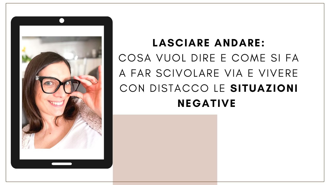 LASCIAR ANDARE:COME SI FA A FARSI SCIVOLARE ADDOSSO E VIVERE CON DISTACCO LE SITUAZIONI NEGATIVE