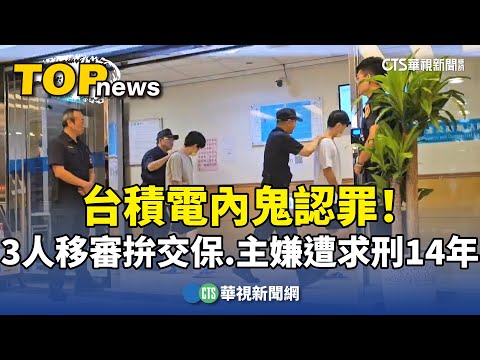 台積電內鬼認罪！　3人移審拚交保.主嫌遭求刑14年
