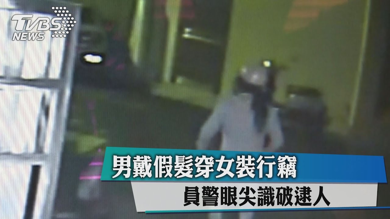 男戴假髮穿女裝行竊 員警眼尖識破逮人