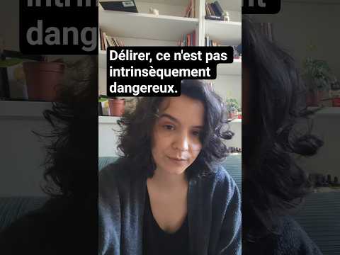 Délirer, ce n'est pas intrinsèquement dangereux.