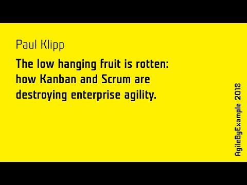 AgileByExample 2018: Paul Klipp - How Kanban and Scrum are destroying enterprise agility