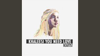 Khaleesi You Need Love