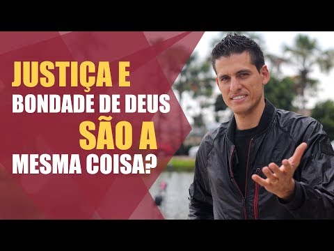 Justiça e Bondade de Deus, São a Mesma Coisa?