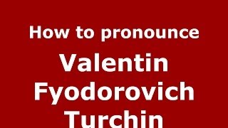 How to pronounce Valentin Fyodorovich Turchin
