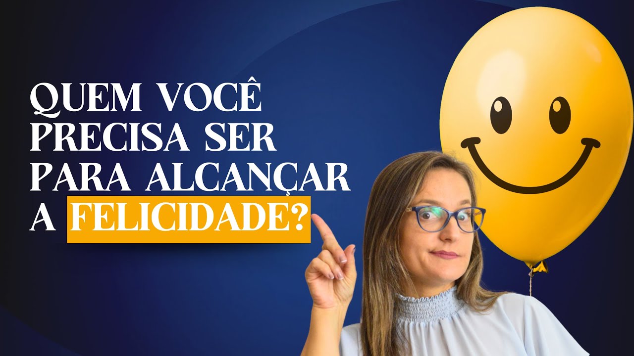 Quem você precisa ser para alcançar a felicidade?