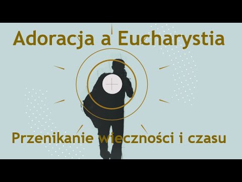 Adoracja a Eucharystia, cz. 1: Przenikanie wieczności i czasu
