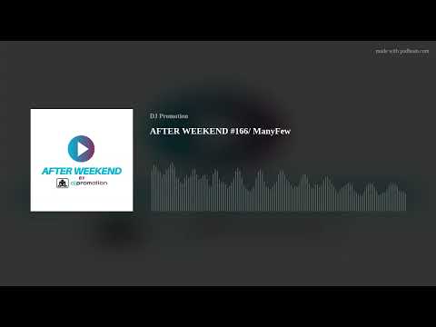 AFTER WEEKEND #166/ ManyFew