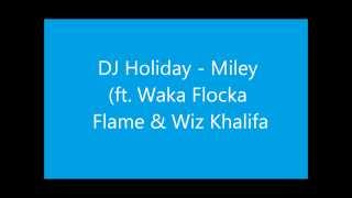 DJ Holiday - Miley (ft Waka Flocka Flame & Wiz Khalifa) (Lyrics)