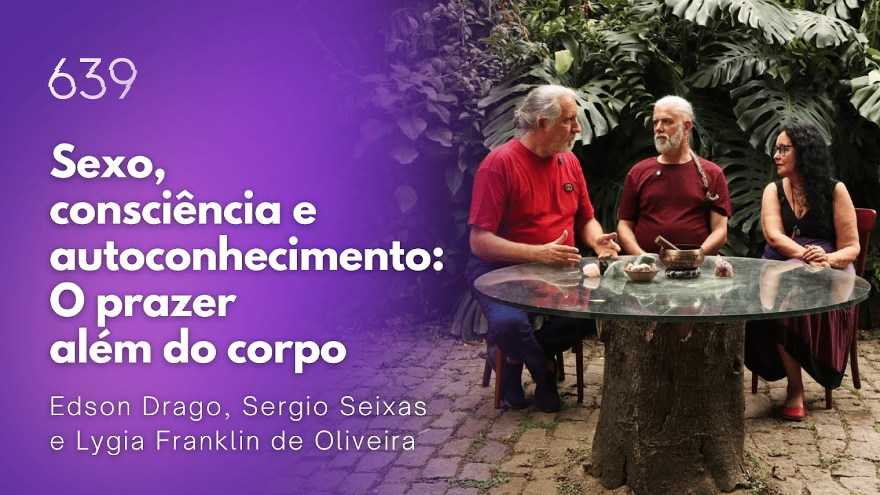 Sexo, Consciência e Autoconhecimento: O Prazer Além do Corpo | 639 App