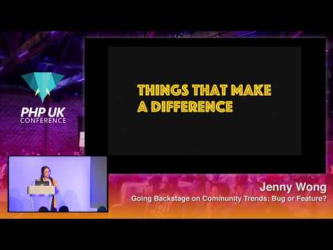 PHP UK Conference 2018 - Jenny Wong - Going Backstage on Community Trends: Bug or Feature?