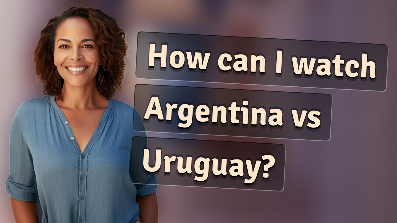 How can I watch Argentina vs Uruguay?