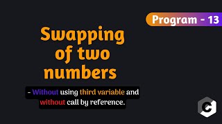 Swapping of two numbers | without using  third variable  | Program 13 | C Programming