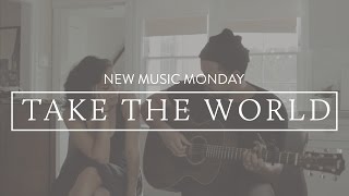 Take The World (Acoustic)  - New Music Monday