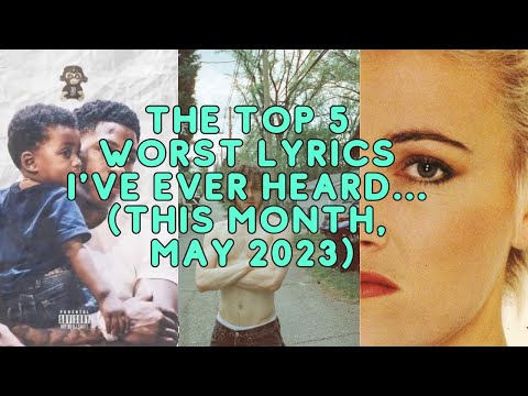 The Top 5 Worst Lyrics I've *Ever* Heard... (this month, May '23)