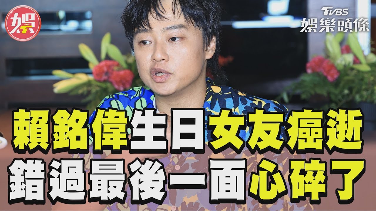 影音/賴銘偉生日當天女友癌逝 相戀9年「錯過最後一面」