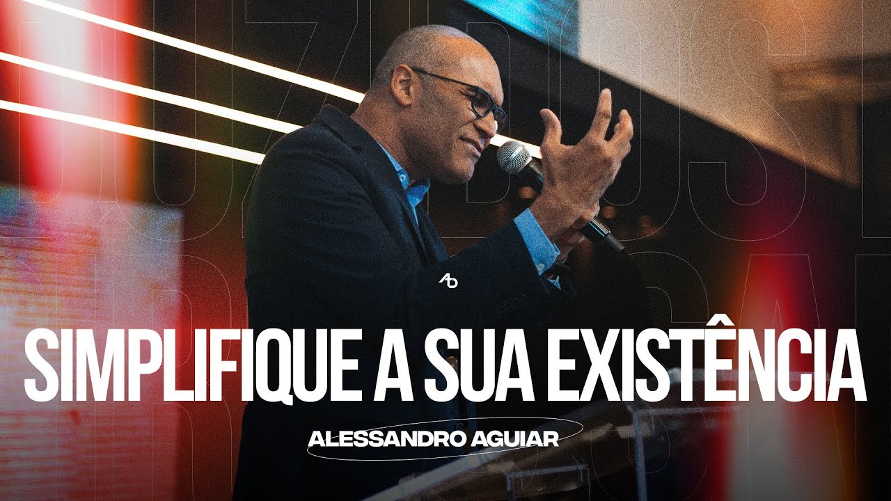 Simplifique a sua existência - Pr. Alessandro Aguiar