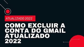 COMO EXCLUIR A CONTA DO GMAIL ATUALIZADO 2022