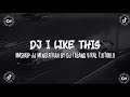 DJ I Like This X Mashup Mengerikan Slow Reverb Mengkane