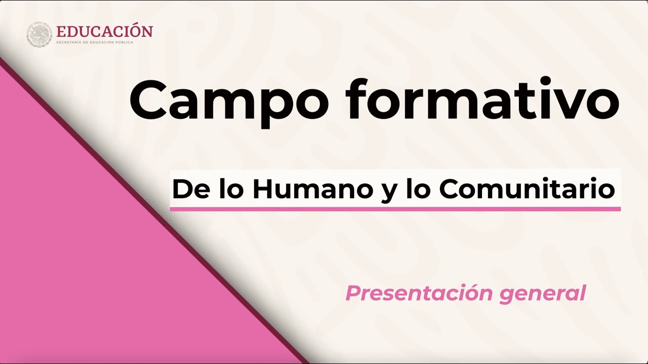 Presentación general del Campo formativo: De lo Humano y lo Comunitario