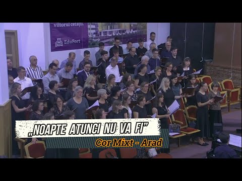 „NOAPTE ATUNCI NU VA FI” - COR MIXT ARAD