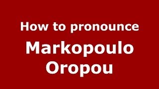How to pronounce Markopoulo Oropou