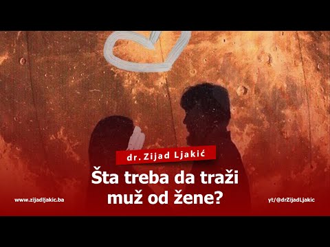 ŠTA TREBA DA TRAŽI MUŽ OD ŽENE? - dr. Zijad Ljakić
