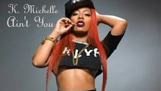 K.  Michelle -  Ain`t You  ( Letra )