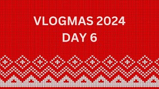 Vlogmas 2024 | Day 6 | December 6th 2024