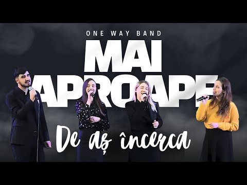 De-aș încerca prin puterea mea – One Way Band  / Mai aproape