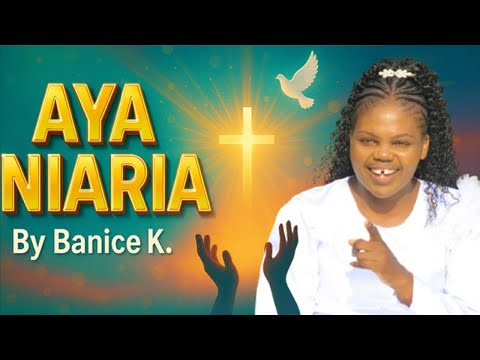 AYA NIARIA | Banice K | Makuagwo ni Jesu | Skiza: Send 95210564 to 811
