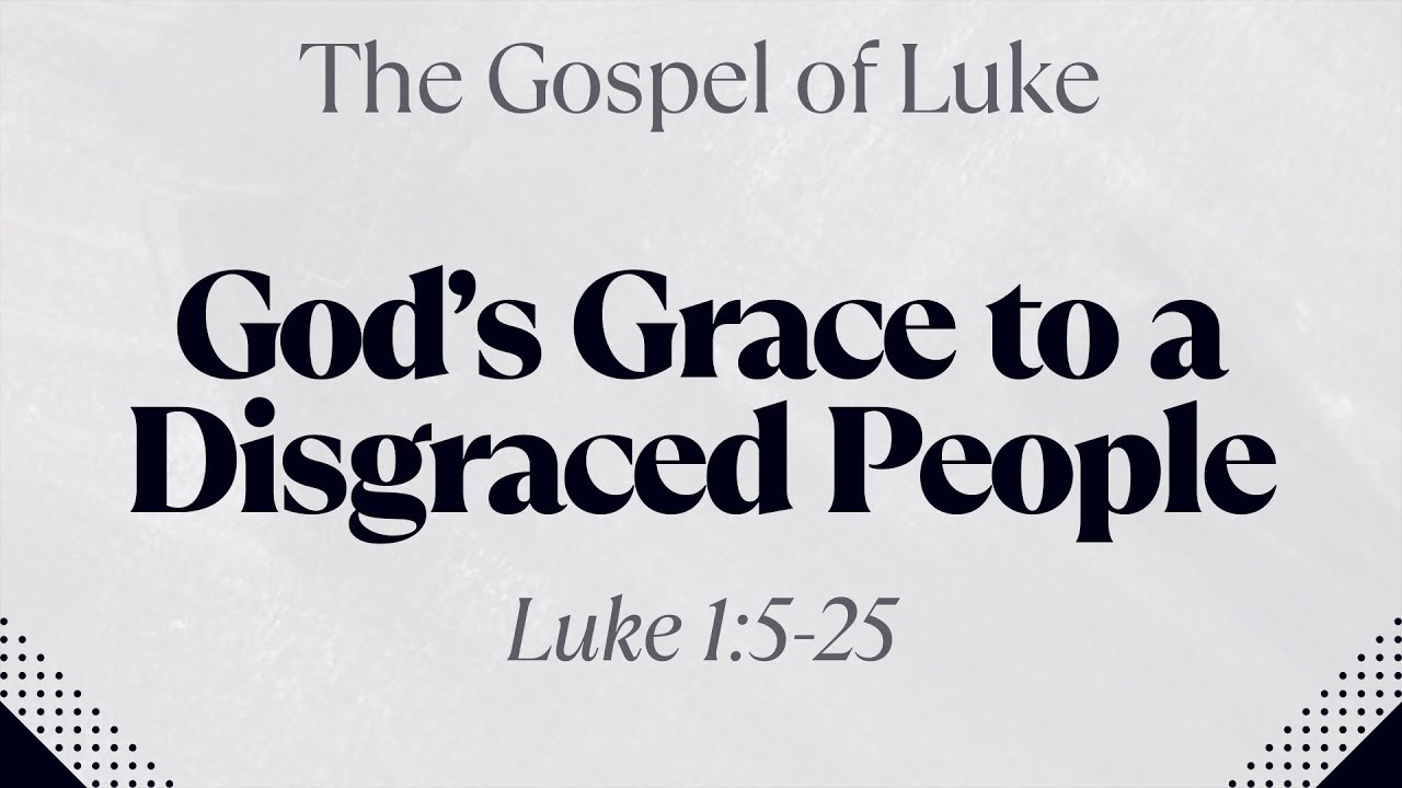 God's Grace to a Disgraced People - Luke 1:5-25