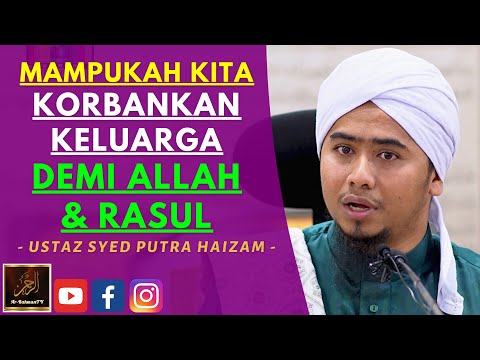 Ustaz Syed Putra Haizam - MAMPUKAH KITA KORBANKAN KELUARGA DEMI ALLAH & RASUL