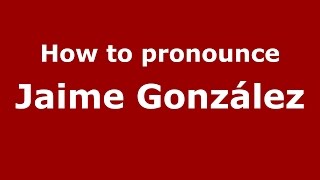 How to pronounce Jaime González