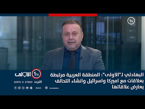 فيديو | البهادلي لـ"الاولى": المنطقة العربية مرتبطة بعلاقات مع اميركا واسرائيل وانشاء التحالف يعارض علاقاتها