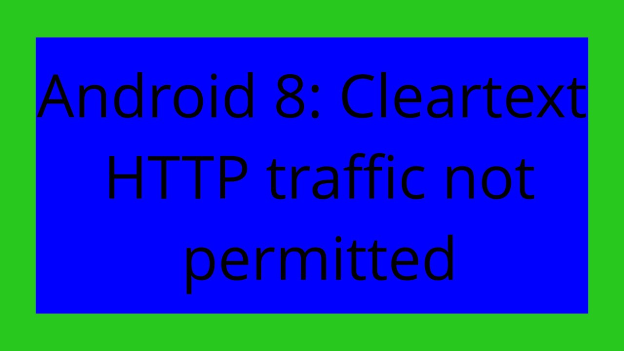 Android 8: Cleartext HTTP traffic not permitted