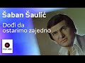 Šaban Šaulic - Dođi da ostarimo zajedno - (Audio 1978) HD
