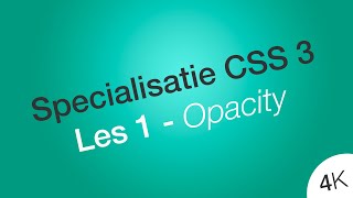 Maak elementen doorzichtig of onzichtbaar  -  Les 1 - Specialisatie CSS 3 - HTML &amp; CSS  - 4K