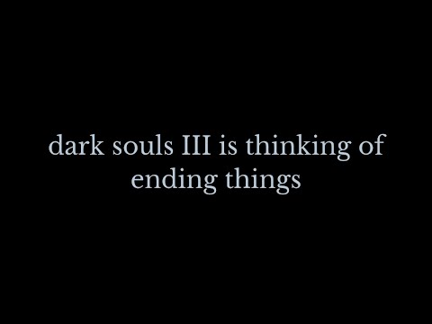 Dark Souls 3 is Thinking of Ending Things